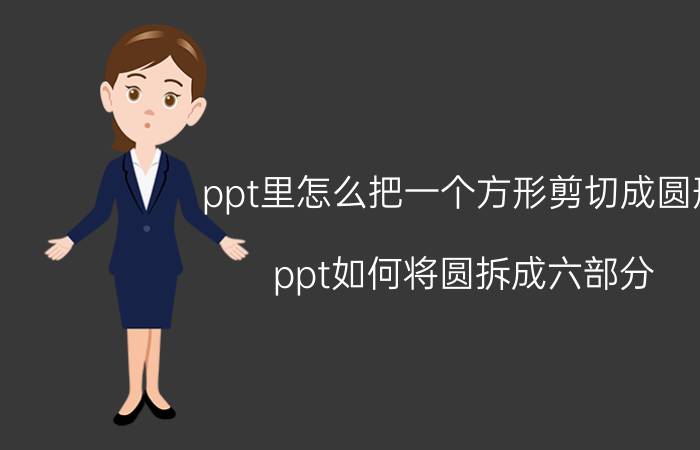 ppt里怎么把一个方形剪切成圆形 ppt如何将圆拆成六部分？